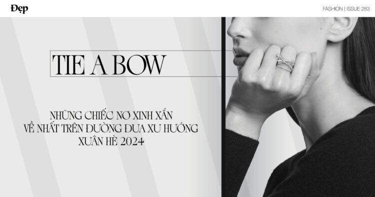 Tie a bow: Những chiếc nơ xinh xắn về nhất trên đường đua xu hướng xuân hè 2024